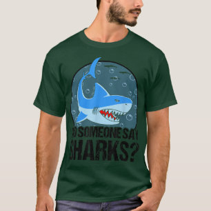 Did Someone Say Sharks Animal Sharks T-Shirt