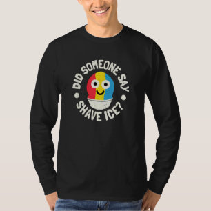 Did Someone Say Shave Ice Shave Ice T-Shirt