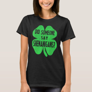 Did Someone Say Shenanigans  Funny St Patricks Day T-Shirt
