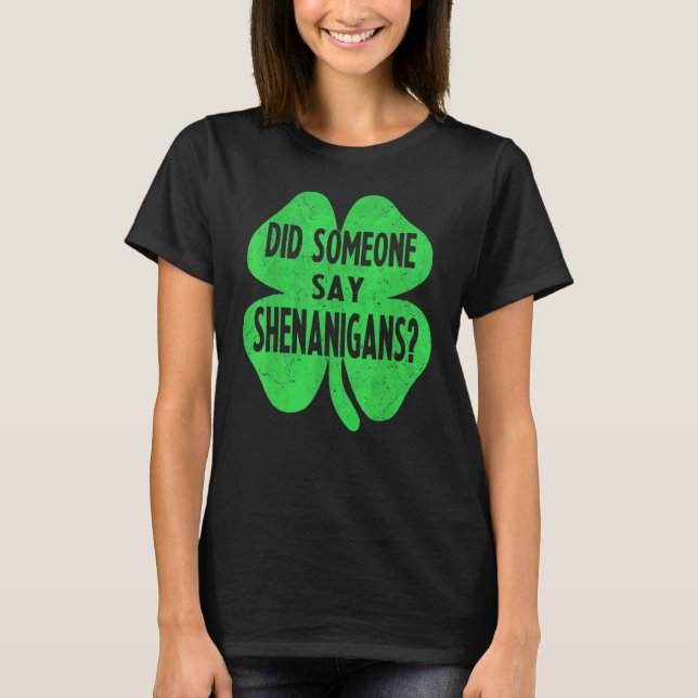 Did Someone Say Shenanigans  Funny St Patricks Day T-Shirt (Front)