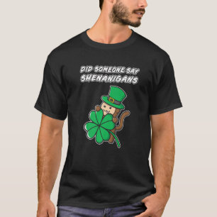 Did Someone Say Shenanigans Shamrock St Patrick St T-Shirt