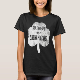 Did Someone Say Shenanigans   St Patricks Day T-Shirt