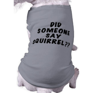 Did Someone Say Squirrel Dog Tshirt