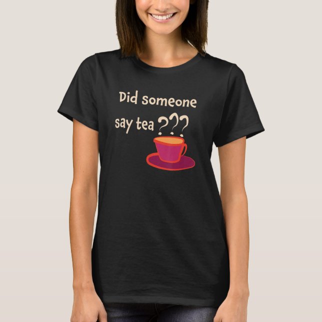 Did Someone Say Tea Cuppa Earl Grey Herbal Tea T-Shirt (Front)