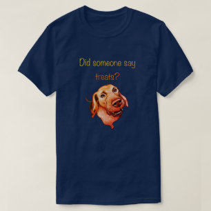 Did Someone Say Treats? Funny Dog T-Shirt