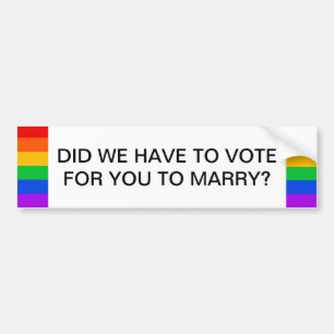 Did We Have To Vote For You To Marry? Bumper Sticker