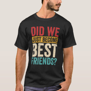 Did We Just Become Best Friends Yup Yep Matching F T-Shirt