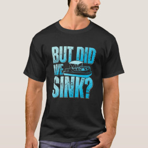 Did We Sink Pontoon Boat Owner Pontooning T-Shirt