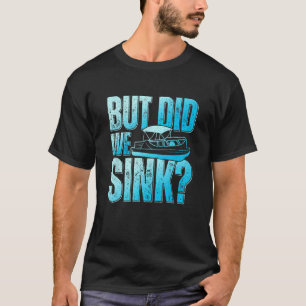 Did We Sink Pontoon Boat Owner Pontooning T-Shirt