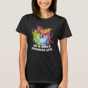 Did Ya Order a Chihuahua Latte Dog Breed Puppy Hum T-Shirt