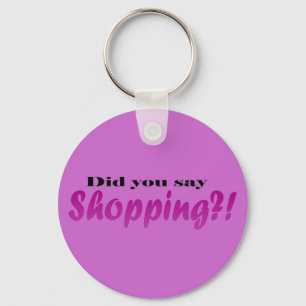 Did yoou say Shopping?! Keychain