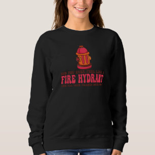Did You Ever Feel Like a Fire Hydrant your Friends Sweatshirt