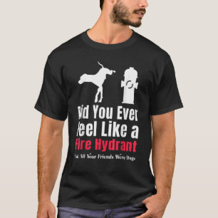 Did You Ever Feel Like a Hydrant Sarcastic Men T-Shirt