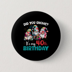 Did You Gnome Its My 40th Birthday 40 Year Old Gno 2 Inch Round Button