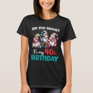 Did You Gnome Its My 40th Birthday 40 Year Old Gno T-Shirt