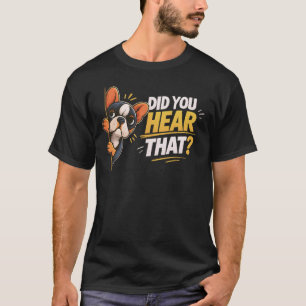 Did You Hear That French Bulldog Funny Dog Lover T-Shirt