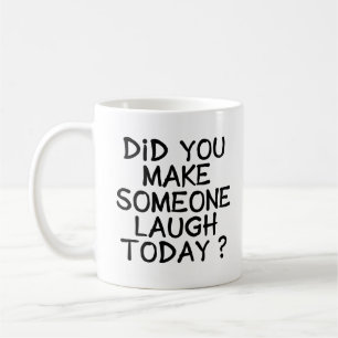 Did You Make Someone Laugh Today - White Coffee Mug