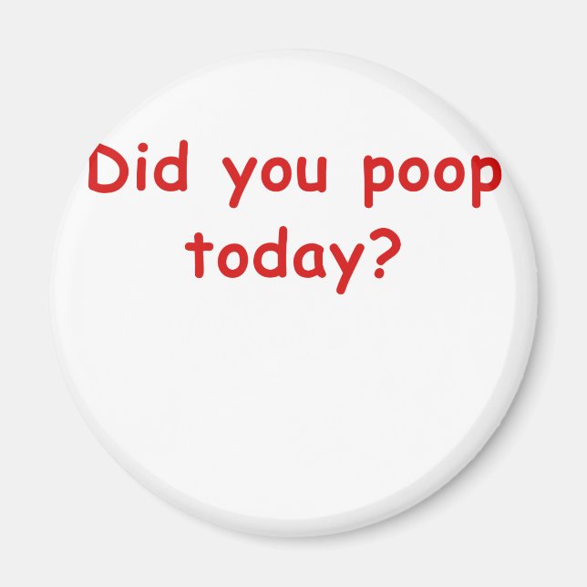 Did You Poop Today Magnet (Front)