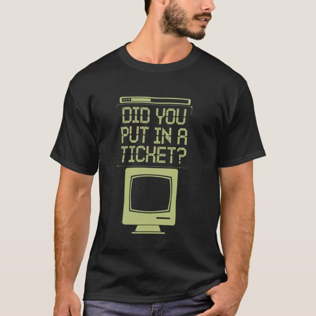 Did You Put In A Ticket Computer Support Work Humo T-Shirt (Front)