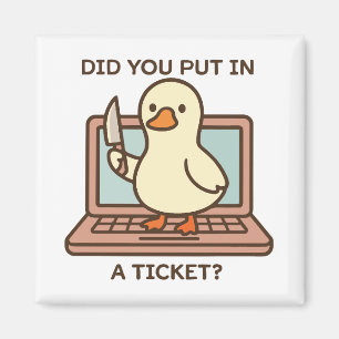 Did You Put In A Ticket? Duck Magnet