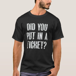 Did You Put In A Ticket IT Tech Support Funny Geek T-Shirt