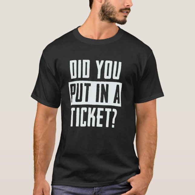 Did You Put In A Ticket IT Tech Support Funny Geek T-Shirt (Front)