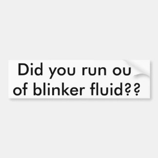 Did you run out of blinker fluid?? bumper sticker