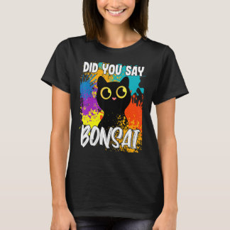 Did You Say Bonsai Black Cat T-Shirt