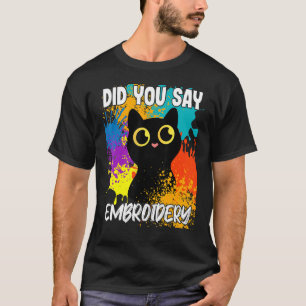 Did You Say Embroidery Black Cat T-Shirt
