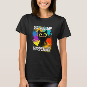 Did You Say Gardening Black Cat T-Shirt