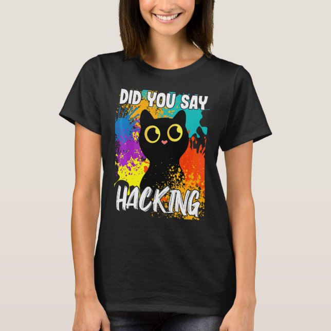 Did You Say Hacking Black Cat T-Shirt (Front)