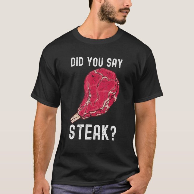 Did You Say Steak Raw Steak Meat Food Beef Cow Gri T-Shirt (Front)