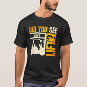 Did you see that Lift Forklift Operator Warehouse  T-Shirt