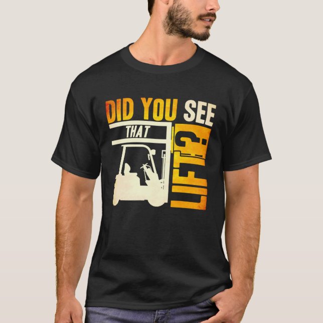 Did you see that Lift Forklift Operator Warehouse  T-Shirt (Front)