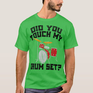 Did You Touch My Drum Set 2 T-Shirt