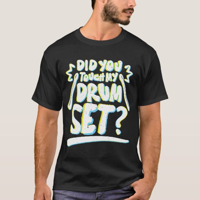 Did You Touch My Drum Set   Drummers T-Shirt (Front)