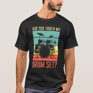 Did You Touch My Drum Set Drumming Rock For A Drum T-Shirt