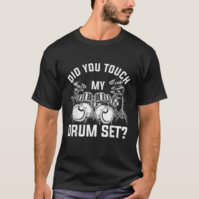 Did You Touch My Drum Set Funny Drummer Percussion T-Shirt (Front)