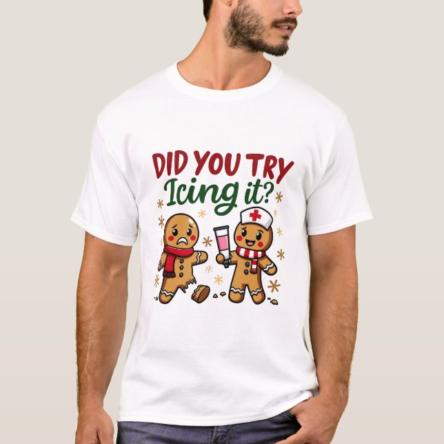 Did You Try Icing It Funny Gingerbread Nursing  T-Shirt (Front)