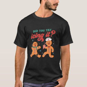 Did You Try Icing It Funny Xmas Gingerbread Cookie T-Shirt