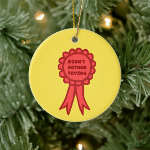 Didn't Bother Trying Silly Red Award Ribbon Ceramic Ornament