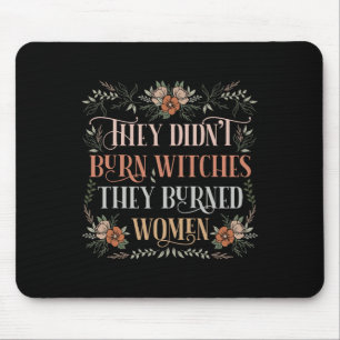 Didn't Burn Witches They Burned Women - Feminist W Mouse Pad