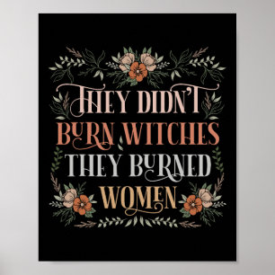 Didn't Burn Witches They Burned Women - Feminist W Poster