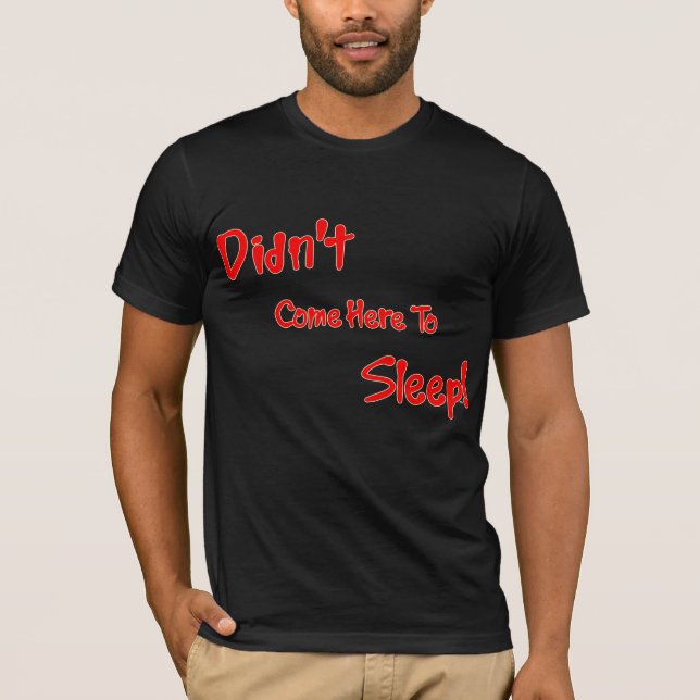 Didn't Come Here To Sleep T-Shirt (Front)