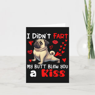 Didn't Fart My Butt Blew A Kiss Valentines Day Pug Card
