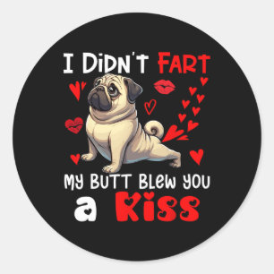 Didn't Fart My Butt Blew A Kiss Valentines Day Pug Classic Round Sticker