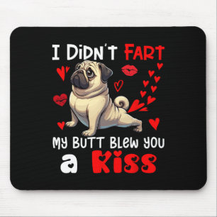 Didn't Fart My Butt Blew A Kiss Valentines Day Pug Mouse Pad