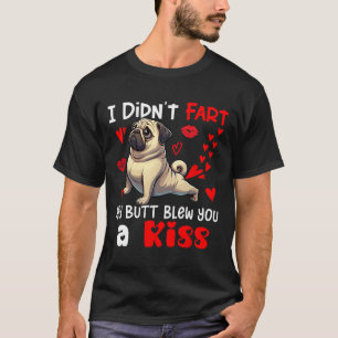 Didn't Fart My Butt Blew A Kiss Valentines Day Pug T-Shirt