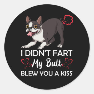 Didn't Fart My Butt Blew You A Kiss Boston Terrier Classic Round Sticker