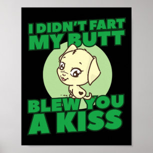 Didn't Fart My Butt Blew You A Kiss Poster